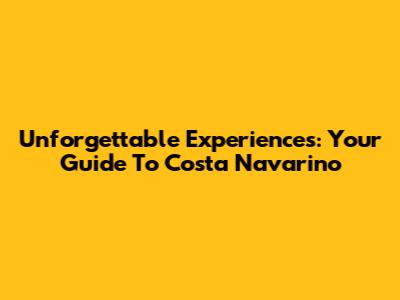 Unforgettable Experiences: Your Guide To Costa Navarino