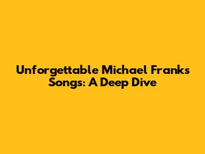 Unforgettable Michael Franks Songs: A Deep Dive