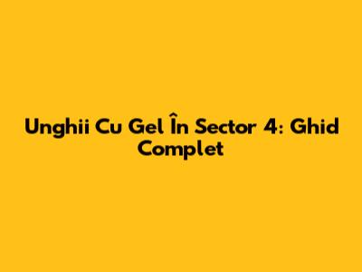 Unghii Cu Gel În Sector 4: Ghid Complet