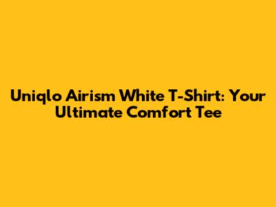 Uniqlo Airism White T-Shirt: Your Ultimate Comfort Tee