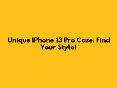 Unique IPhone 13 Pro Case: Find Your Style!