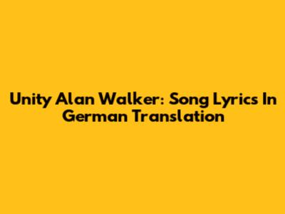 Unity Alan Walker: Song Lyrics In German Translation