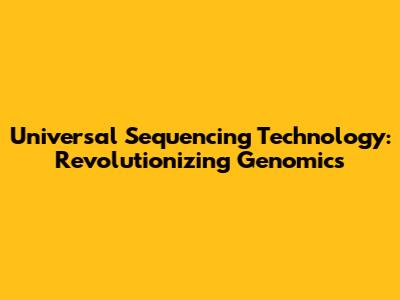 Universal Sequencing Technology: Revolutionizing Genomics