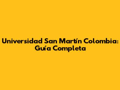 Universidad San Martín Colombia: Guía Completa