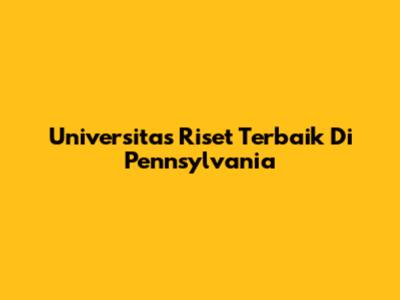 Universitas Riset Terbaik Di Pennsylvania