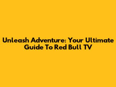 Unleash Adventure: Your Ultimate Guide To Red Bull TV