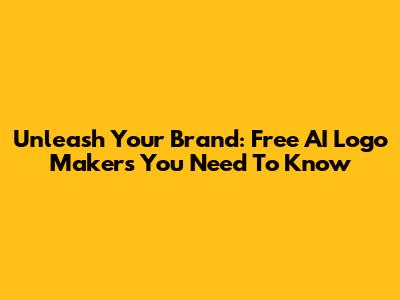 Unleash Your Brand: Free AI Logo Makers You Need To Know