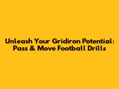 Unleash Your Gridiron Potential: Pass & Move Football Drills