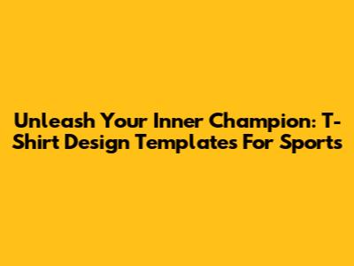Unleash Your Inner Champion: T-Shirt Design Templates For Sports
