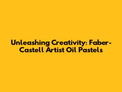 Unleashing Creativity: Faber-Castell Artist Oil Pastels