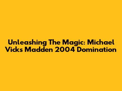 Unleashing The Magic: Michael Vick's Madden 2004 Domination