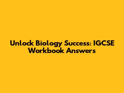 Unlock Biology Success: IGCSE Workbook Answers
