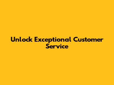Unlock Exceptional Customer Service