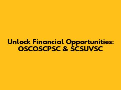 Unlock Financial Opportunities: OSCOSCPSC & SCSUVSC