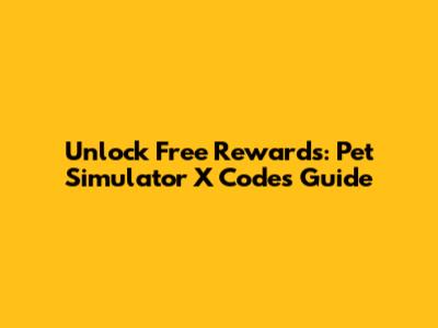 Unlock Free Rewards: Pet Simulator X Codes Guide