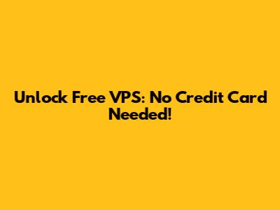 Unlock Free VPS: No Credit Card Needed!