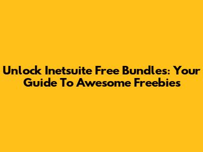 Unlock Inetsuite Free Bundles: Your Guide To Awesome Freebies