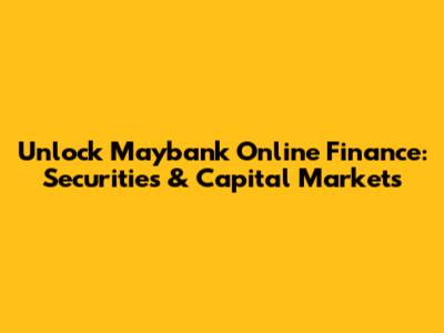 Unlock Maybank Online Finance: Securities & Capital Markets