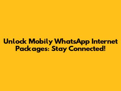Unlock Mobily WhatsApp Internet Packages: Stay Connected!