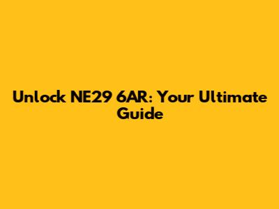 Unlock NE29 6AR: Your Ultimate Guide