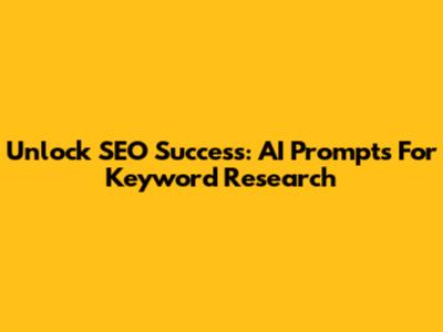 Unlock SEO Success: AI Prompts For Keyword Research