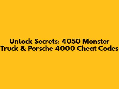 Unlock Secrets: 4050 Monster Truck & Porsche 4000 Cheat Codes