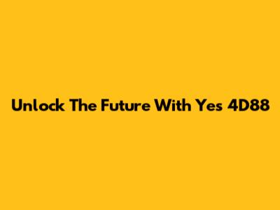 Unlock The Future With Yes 4D88