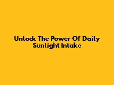 Unlock The Power Of Daily Sunlight Intake