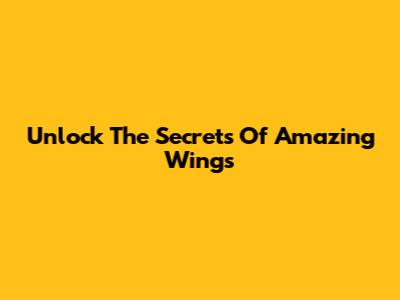 Unlock The Secrets Of Amazing Wings