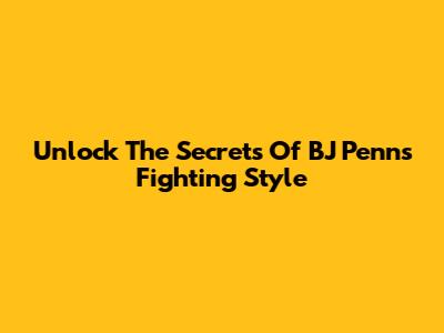 Unlock The Secrets Of BJ Penn's Fighting Style
