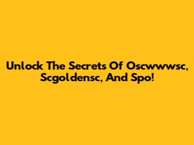 Unlock The Secrets Of Oscwwwsc, Scgoldensc, And Spo!