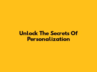 Unlock The Secrets Of Personalization
