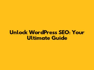 Unlock WordPress SEO: Your Ultimate Guide