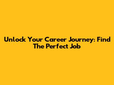 Unlock Your Career Journey: Find The Perfect Job