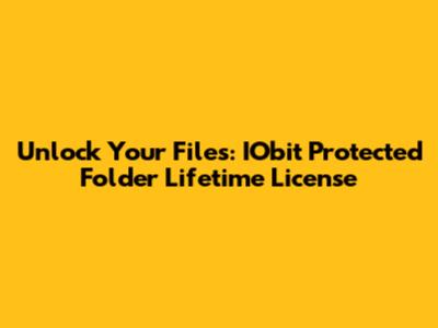 Unlock Your Files: IObit Protected Folder Lifetime License