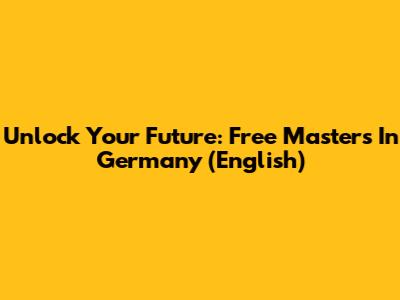 Unlock Your Future: Free Masters In Germany (English)