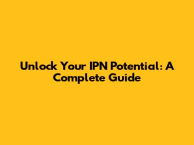 Unlock Your IPN Potential: A Complete Guide
