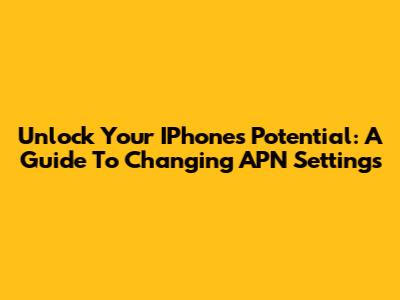 Unlock Your IPhone's Potential: A Guide To Changing APN Settings