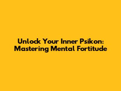 Unlock Your Inner Psikon: Mastering Mental Fortitude