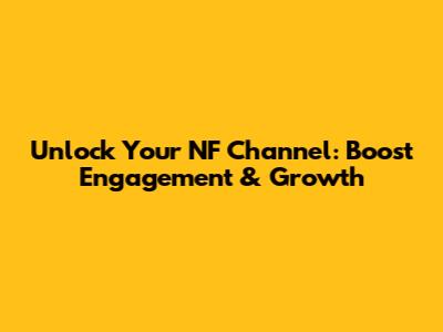 Unlock Your NF Channel: Boost Engagement & Growth