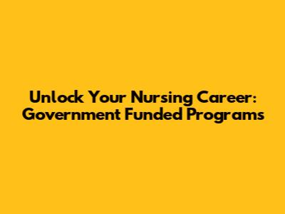Unlock Your Nursing Career: Government Funded Programs