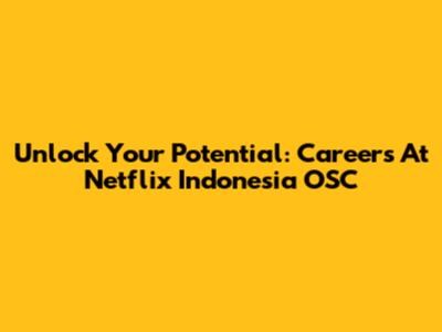 Unlock Your Potential: Careers At Netflix Indonesia OSC