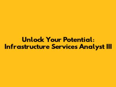 Unlock Your Potential: Infrastructure Services Analyst III