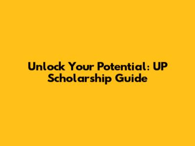Unlock Your Potential: UP Scholarship Guide