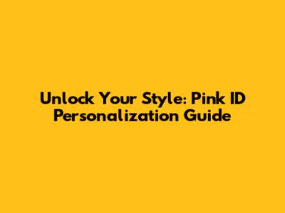 Unlock Your Style: Pink ID Personalization Guide