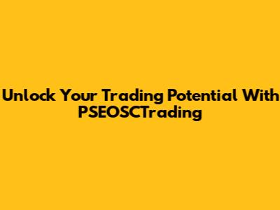 Unlock Your Trading Potential With PSEOSCTrading