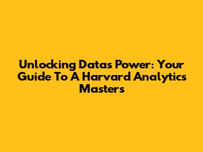 Unlocking Data's Power: Your Guide To A Harvard Analytics Master's