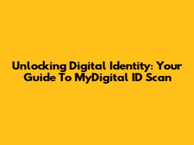 Unlocking Digital Identity: Your Guide To MyDigital ID Scan