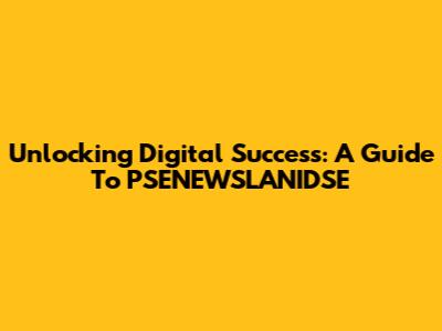 Unlocking Digital Success: A Guide To PSENEWSLANIDSE