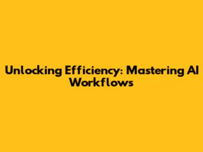 Unlocking Efficiency: Mastering AI Workflows